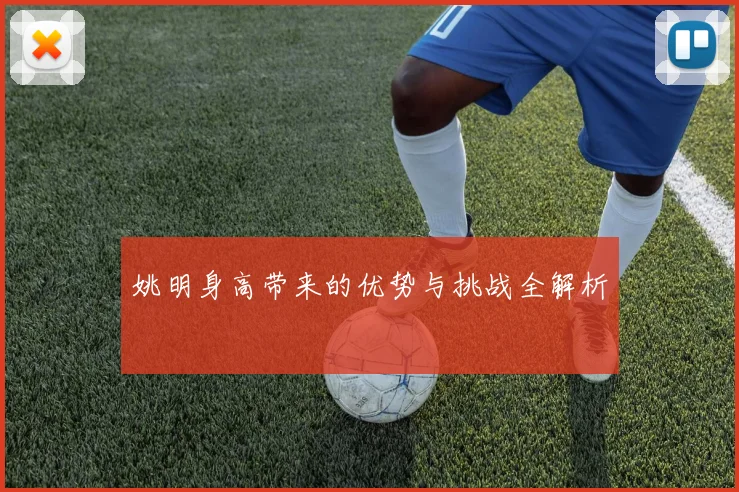 姚明身高带来的优势与挑战全解析